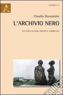 L'archivio nero. Un'altra cultura inglese e americana libro di Buonaiuto Claudia