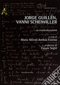 Jorge Guillén, Vanni Scheiwiller. Un epistolario inedito. Ediz. italiana e spagnola libro di Guillén Jorge; Scheiwiller Vanni; Arribas Esteras M. N. (cur.); Segre C. (cur.)