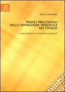 Profili processuali della separazione personale dei coniugi. Il procedimento di separazione giudiziale libro di Lombardini Ilaria