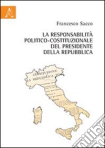 La responsabilità politico-costituzionale del presidente della Repubblica libro di Sacco Francesco