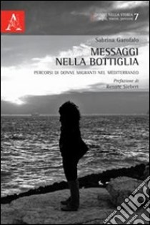 Messaggi nella bottiglia. Percorsi di donne migranti nel Mediterraneo libro di Garofalo Sabrina