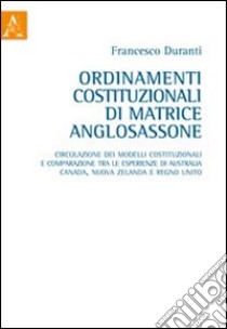 Ordinamenti costituzionali di matrice anglosassone libro di Duranti Francesco