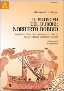 Il filosofo del dubbio. Norberto Bobbio. Lineamenti della sua filosofia del diritto nella cultura giuridica italiana libro di Serpe Alessandro