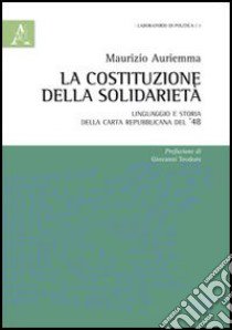 La Costituzione della solidarietà. Linguaggio e storia della carta republicana del '48 libro di Auriemma Maurizio