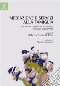 Mediazione e servizi alla famiglia. Una nuova cultura di intervento in Sicilia occidentale libro di Di Rosa R. T. (cur.)