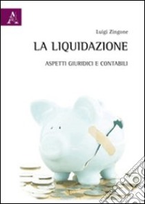 La liquidazione. Aspetti giuridici e contabili libro di Zingone Luigi