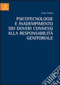 Psicotecnologie e inadempimento dei doveri connessi alla responsabilità genitoriale libro di Todini Paola