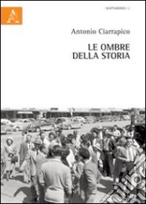 Le ombre della storia libro di Ciarrapico Antonio