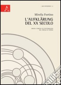 L'Aufklärung del XX secolo. Origini storiche ed epitemiologia del Circolo di Vienna libro di Fortino Mirella