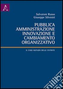 Pubblica amministrazione, innovazione e cambiamento organizzativo. Il caso agenzia delle entrate libro di Russo Salvatore; Silvestri Giuseppe