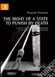 The right of a state to punish by death. A case of the political contamination of the science of penal legislation libro di Troncone Pasquale