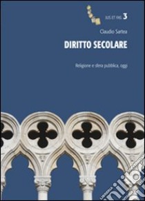 Diritto secolare. Religione e sfera pubblica, oggi libro di Sartea Claudio