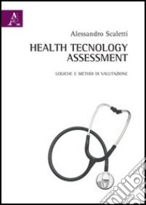 Health technology assessment. Logiche e metodi di valutazione libro di Scaletti Alessandro