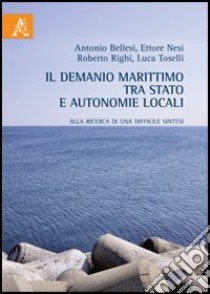 Il demanio marittimo tra Stato e autonomie locali. Alla ricerca di una difficile sintesi libro