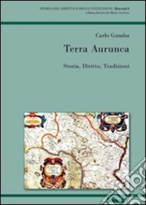 Terra aurunca. Storia diritto tradizioni libro di Gamba Carlo