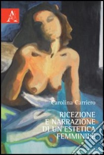 Ricezione e narrazione di un'estetica femminile libro di Carriero Carolina