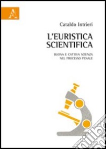 L'euristica scientifica. Buona e cattiva scienza nel processo penale libro di Intrieri Cataldo