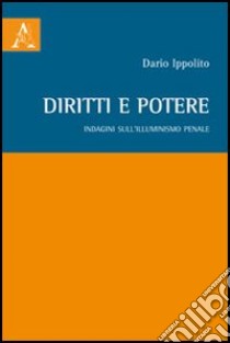 Diritti e potere. Indagini sull'Illuminismo penale libro di Ippolito Dario