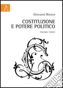Costituzione e potere politico. Percorsi teorici libro di Bianco Giovanni