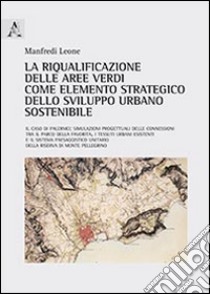 La riqualificazione delle aree verdi come elemento strategico dello sviluppo urbano sostenibile libro di Leone Manfredi