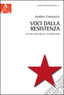 Voci dalla Resistenza. Lettere, documenti, testimonianze libro di Comincini Andrea