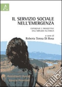 Il servizio sociale nell'emergenza. Esperienze e prospettive dall'Abruzzo all'Emilia libro