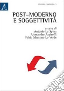 Post-moderno e soggettività. Tra filosofia e sociologia libro di Argiroffi A. (cur.); La Spina A. (cur.); Lo Verde F. M. (cur.)