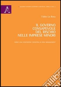 Il governo consapevole del rischio nelle imprese minori. Verso una concezione cognitiva di risk management libro di La Rosa Fabio