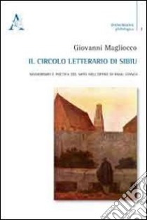 Il circolo letterario di Sibiu. Manierismo e poetica del mito nell'opera di Radu Stanca libro di Magliocco Giovanni