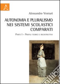 Autonomia e pluralismo nei sistemi scolastici comparati libro di Venturi Alessandro