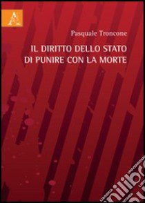 Il diritto dello Stato di punire con la morte libro di Troncone Pasquale