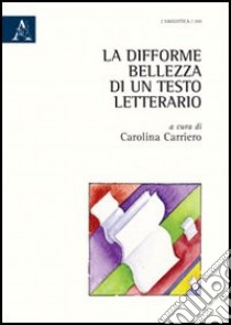 La difforme bellezza di un testo letterario libro di Carriero Carolina