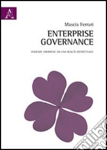 Enterprise governance. Evidenze empiriche da una realtà distrettuale libro di Ferrari Mascia