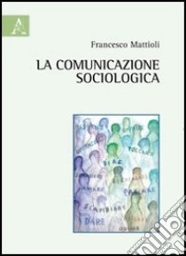 La comunicazione sociologica libro di Mattiolo Francesco