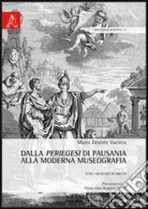 Dalla periegesi di Pausania alla moderna museografia. Sites-museums in Grecia libro di Vacirca M. Désirée