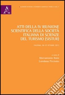 Atti della 4° Riunione scientifica della società italiana di scienze del turismo (SISTUR) (Palermo, 26-27 ottobre 2012) libro di Ruisi M. (cur.); Picciotto L. (cur.)