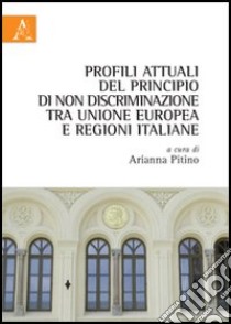 Profili attuali del principio di non discriminazione tra Unione europea e regioni italiane libro di Pitino A. (cur.)