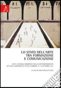 Lo stato dell'arte tra formazione e comunicazione. Volti, scenari, orizzonti della contemporaneità libro di Fiorillo A. P. (cur.)