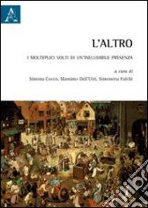 L'altro. I molteplici volti di un'ineludibile presenza libro di Cocco S. M. (cur.); Dell'Utri M. (cur.); Falchi S. (cur.)