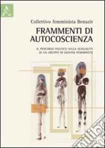 Frammenti di autocoscienza. Il percorso politico sulla sessualità di un gruppo di giovani femministe libro di Collettivo Benazir (cur.)