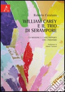 William Carey e il Trio di Serampore. La missione e i suoi rapporti con l'induismo libro di Catalano Roberto