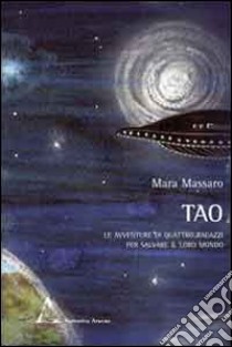 Tao. Le avventure di quattro ragazzi per salvare il loro mondo libro di Massaro Mara