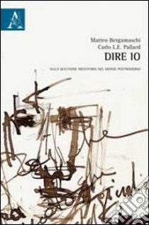 Dire io. Sulla questione identitaria nel mondo postmoderno libro di Bergamaschi Matteo; Pallard Carlo