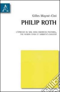 Philip Roth. L'épreuve du mal dans American Pastoral. The human stain et Sabbath's Theater libro di Mayné-Cini Gilles