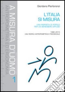 L'Italia si misura. Una risposta di popolo per un benessere diffuso. 1990-2010: una ricerca antropometrica e psicosociale libro di Pierlorenzi Giordano