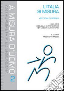 L'Italia si misura. Vent'anni di ricerca (1990-2010). Vademecum antropometrico per il design e l'ergonomia libro di Masali M. (cur.)