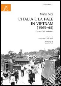 L'Italia e la pace in Vietnam (1965-68). Operazione Marigold libro di Sica Mario