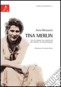 Tina Merlin. Una testimone del Novecento tra cronaca ed emancipazione libro di Minazzato Anna