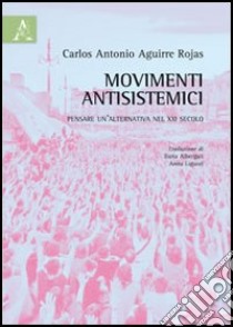 Movimenti antisistemici. Pensare un'alternativa nel XXI secolo libro di Aguirre Rojas Carlos Antonio