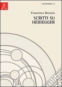 Scritti su Heidegger libro di Brencio Francesca